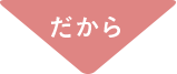 だから